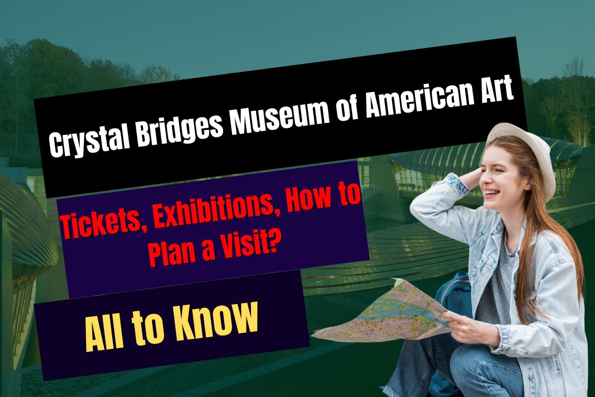 Crystal Bridges Museum of American Art - Tickets, Exhibitions, How to Plan a Visit? All to Know