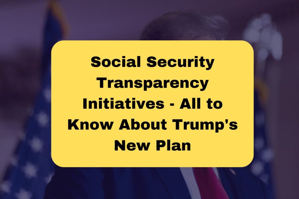 Social Security Transparency Initiatives - All to Know About Trump's New Plan