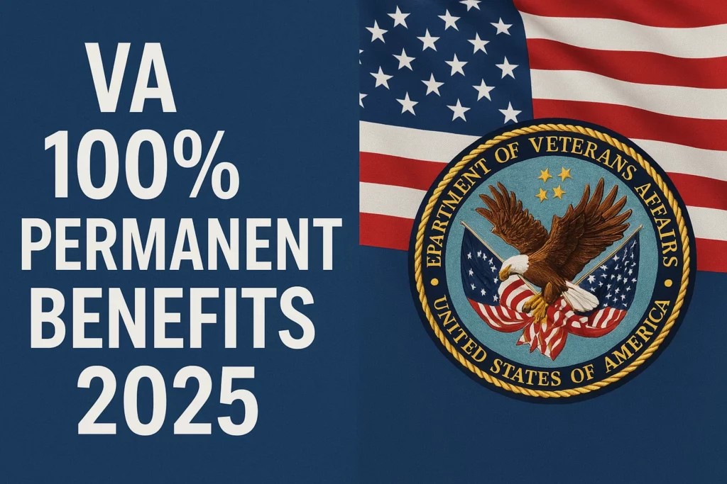 VA 100% Permanent Benefits 2025 - Eligibility, Amount and Payment Schedule