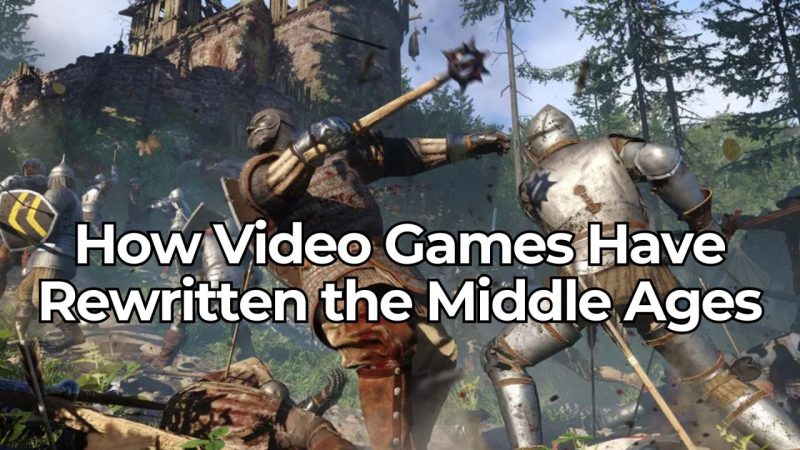 Video Games Have Changed How We Picture the Middle Ages in 10 Ways